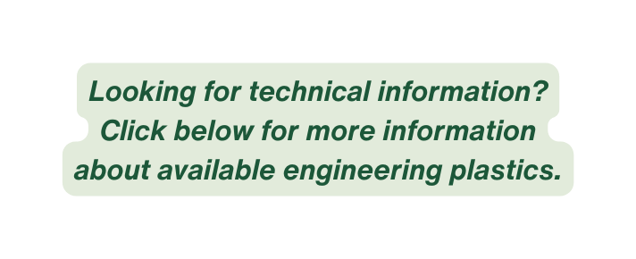 Looking for technical information Click below for more information about available engineering plastics